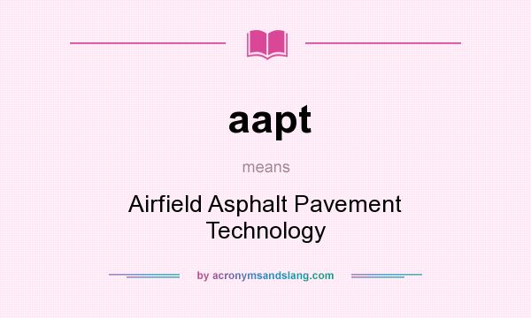 What does aapt mean? It stands for Airfield Asphalt Pavement Technology
