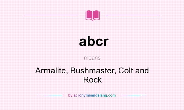 What does abcr mean? It stands for Armalite, Bushmaster, Colt and Rock