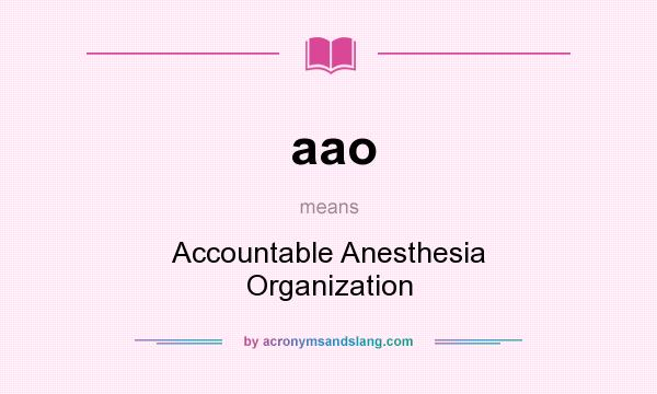 What does aao mean? It stands for Accountable Anesthesia Organization