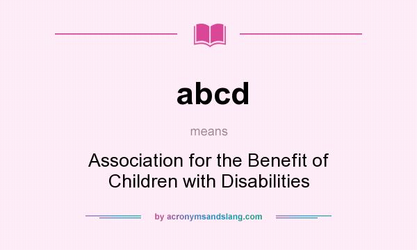What does abcd mean? It stands for Association for the Benefit of Children with Disabilities