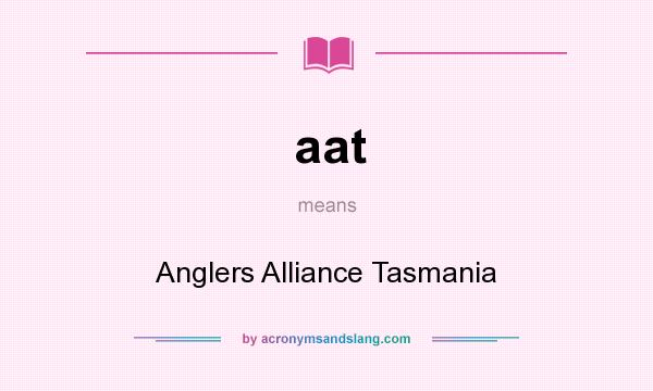 What does aat mean? It stands for Anglers Alliance Tasmania