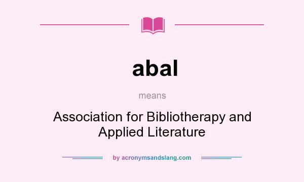 What does abal mean? It stands for Association for Bibliotherapy and Applied Literature