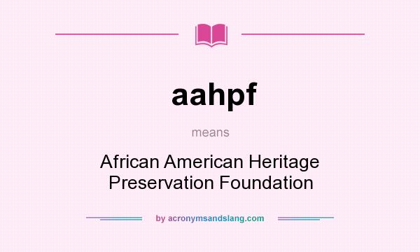What does aahpf mean? It stands for African American Heritage Preservation Foundation
