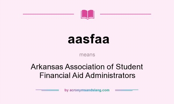 What does aasfaa mean? It stands for Arkansas Association of Student Financial Aid Administrators