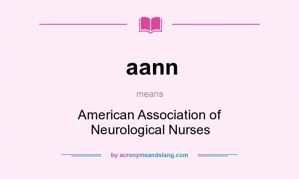 What does aann mean? It stands for American Association of Neurological Nurses