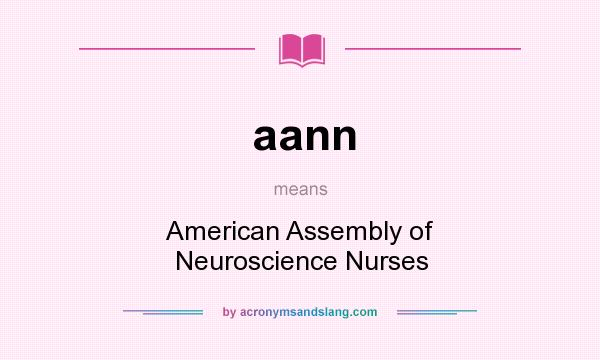 What does aann mean? It stands for American Assembly of Neuroscience Nurses