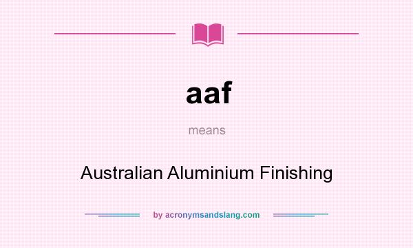 What does aaf mean? It stands for Australian Aluminium Finishing
