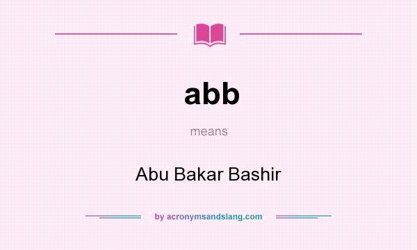 What does abb mean? It stands for Abu Bakar Bashir
