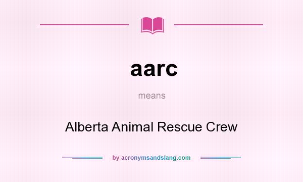 What does aarc mean? It stands for Alberta Animal Rescue Crew