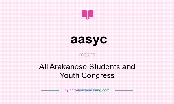 What does aasyc mean? It stands for All Arakanese Students and Youth Congress