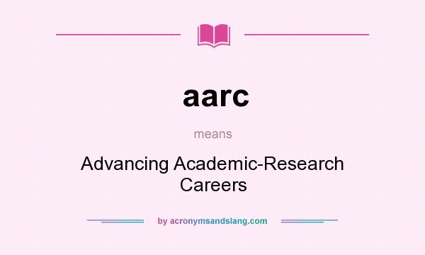What does aarc mean? It stands for Advancing Academic-Research Careers