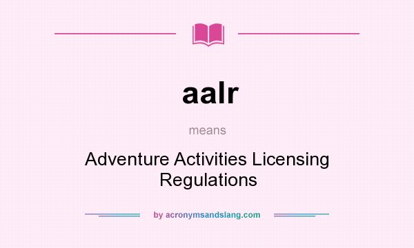 What does aalr mean? It stands for Adventure Activities Licensing Regulations