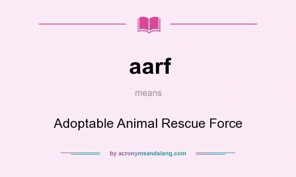 What does aarf mean? It stands for Adoptable Animal Rescue Force