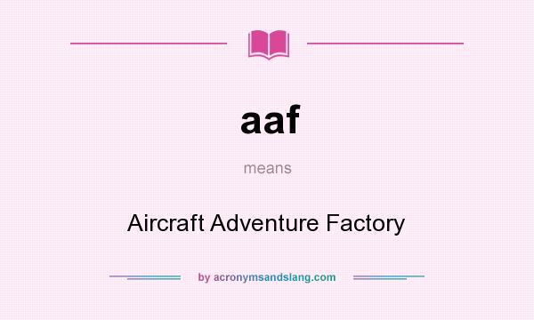What does aaf mean? It stands for Aircraft Adventure Factory
