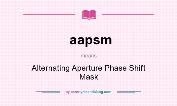 What does aapsm mean? It stands for Alternating Aperture Phase Shift Mask
