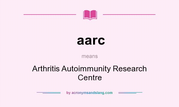 What does aarc mean? It stands for Arthritis Autoimmunity Research Centre
