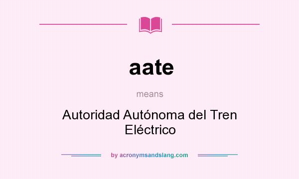 What does aate mean? It stands for Autoridad Autónoma del Tren Eléctrico