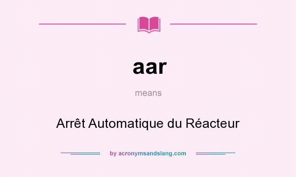 What does aar mean? It stands for Arrêt Automatique du Réacteur