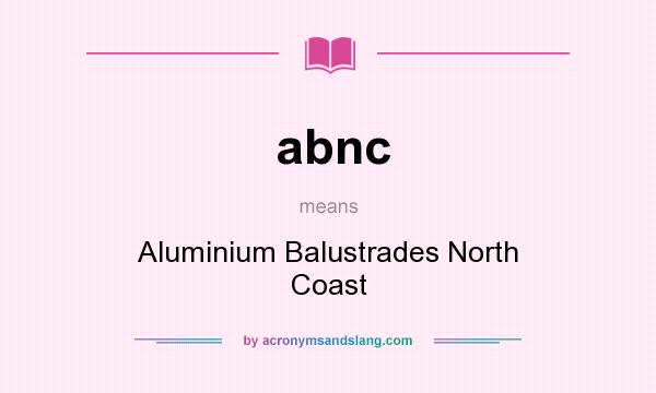 What does abnc mean? It stands for Aluminium Balustrades North Coast