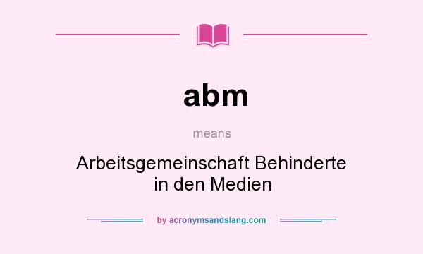 What does abm mean? It stands for Arbeitsgemeinschaft Behinderte in den Medien