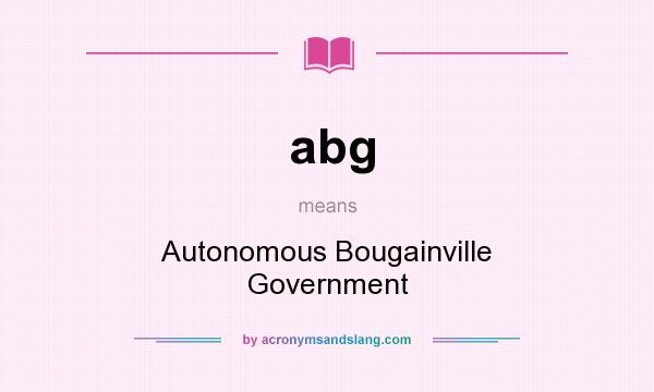 What does abg mean? It stands for Autonomous Bougainville Government