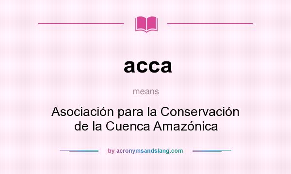 What does acca mean? It stands for Asociación para la Conservación de la Cuenca Amazónica