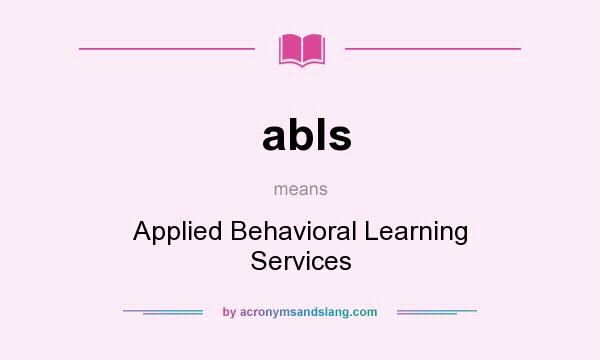What does abls mean? It stands for Applied Behavioral Learning Services