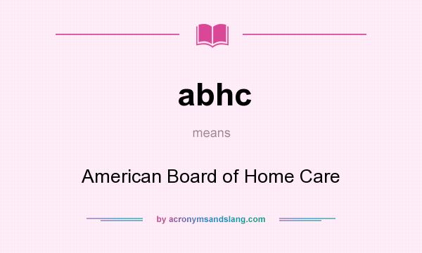 What does abhc mean? It stands for American Board of Home Care