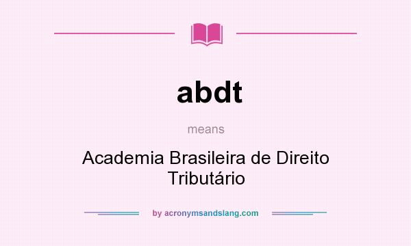 What does abdt mean? It stands for Academia Brasileira de Direito Tributário