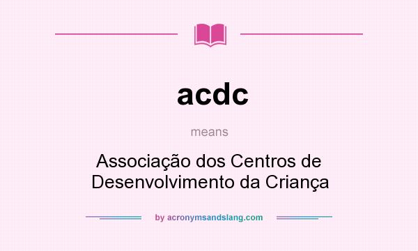 What does acdc mean? It stands for Associação dos Centros de Desenvolvimento da Criança