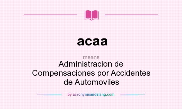 What does acaa mean? It stands for Administracion de Compensaciones por Accidentes de Automoviles
