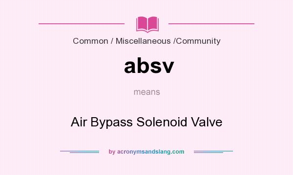 What does absv mean? It stands for Air Bypass Solenoid Valve
