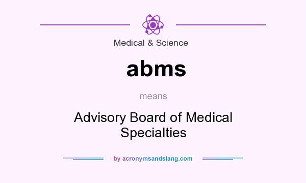 What does abms mean? It stands for Advisory Board of Medical Specialties