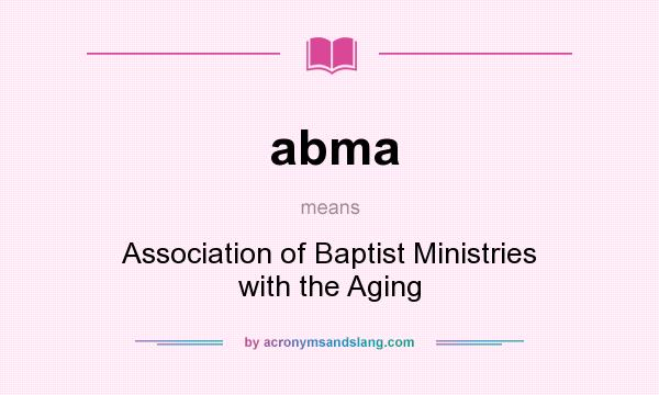 What does abma mean? It stands for Association of Baptist Ministries with the Aging