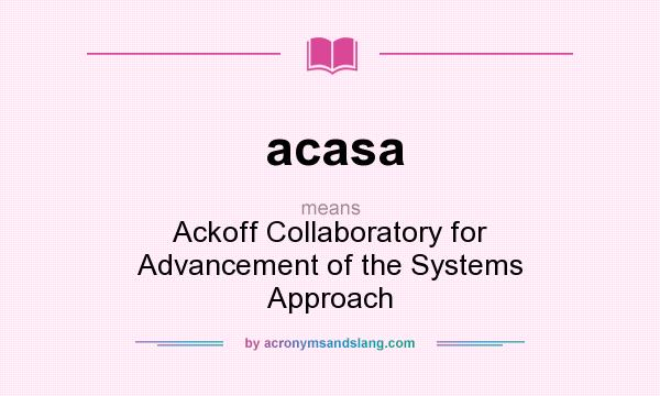 What does acasa mean? It stands for Ackoff Collaboratory for Advancement of the Systems Approach