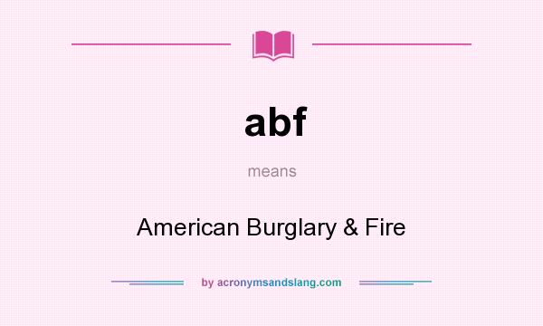 What does abf mean? It stands for American Burglary & Fire