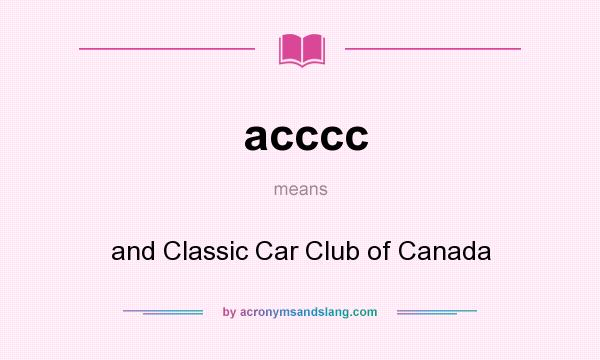 What does acccc mean? It stands for and Classic Car Club of Canada