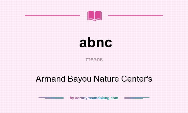 What does abnc mean? It stands for Armand Bayou Nature Center`s