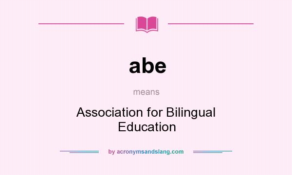 What does abe mean? It stands for Association for Bilingual Education
