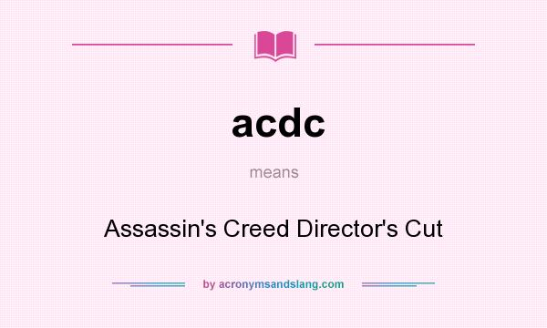 What does acdc mean? It stands for Assassin`s Creed Director`s Cut