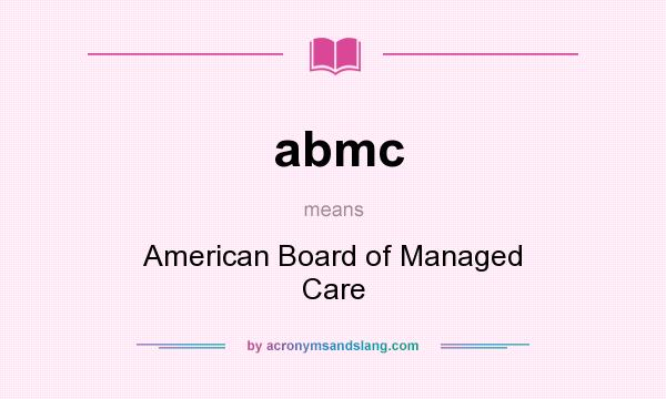 What does abmc mean? It stands for American Board of Managed Care