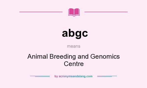 What does abgc mean? It stands for Animal Breeding and Genomics Centre