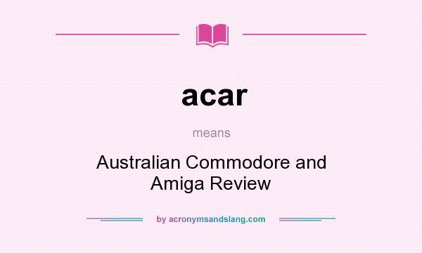 What does acar mean? It stands for Australian Commodore and Amiga Review