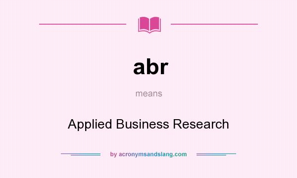 What does abr mean? It stands for Applied Business Research