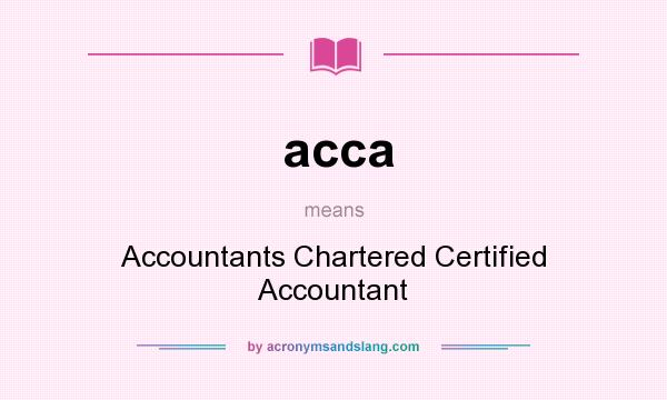 What does acca mean? It stands for Accountants Chartered Certified Accountant