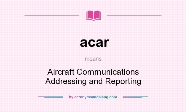 What does acar mean? It stands for Aircraft Communications Addressing and Reporting