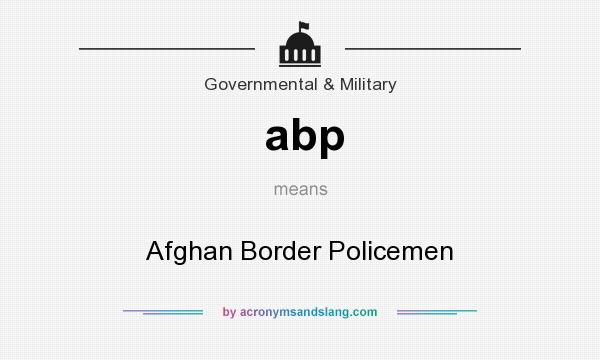What does abp mean? It stands for Afghan Border Policemen