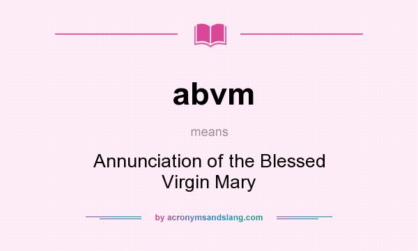 What does abvm mean? It stands for Annunciation of the Blessed Virgin Mary