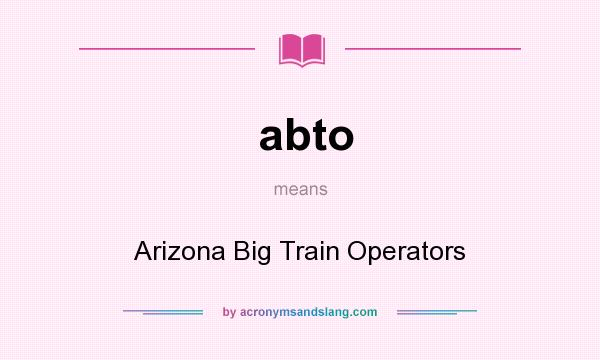 What does abto mean? It stands for Arizona Big Train Operators