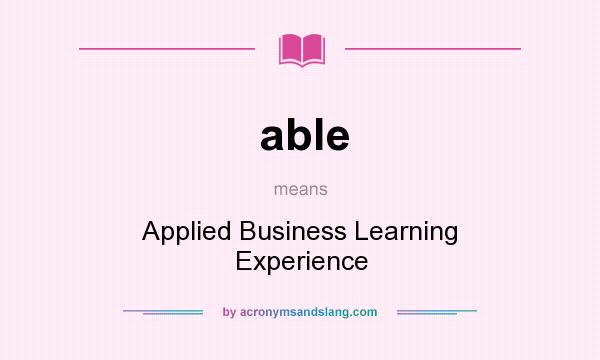 What does able mean? It stands for Applied Business Learning Experience